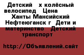 Детский 4-х колёсный велосипед › Цена ­ 1 500 - Ханты-Мансийский, Нефтеюганск г. Дети и материнство » Детский транспорт   